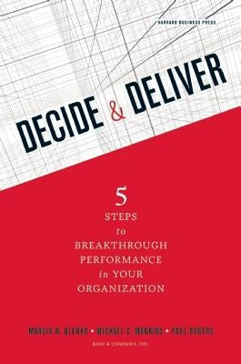 Decide & Deliver: 5 Steps to Breakthrough Performance in Your Organization by Blenko, Marcia