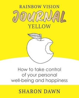 Rainbow Vision Journal YELLOW: How to take control of your personal well-being and happiness by Dawn, Sharon