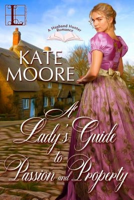 A Lady's Guide to Passion and Property by Moore, Kate