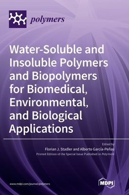 Water-Soluble and Insoluble Polymers and Biopolymers for Biomedical, Environmental, and Biological Applications by Stadler, Florian J.
