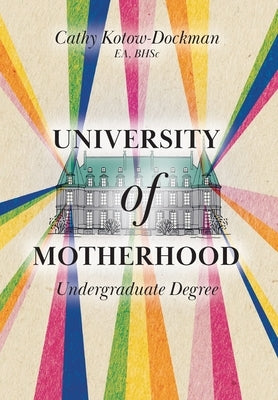 University of Motherhood: Undergraduate Degree by Kotow-Dockman, Cathy