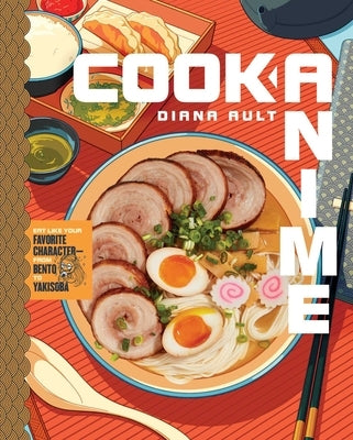 Cook Anime: Eat Like Your Favorite Character--From Bento to Yakisoba by Ault, Diana