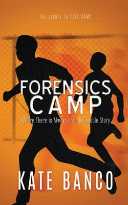 Forensics Camp: Where There is Always an Unbelievable Story by Banco, Kate