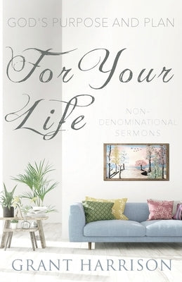 God's Purpose and Plan For Your Life: Non-Denominational Sermons by Harrison, Grant