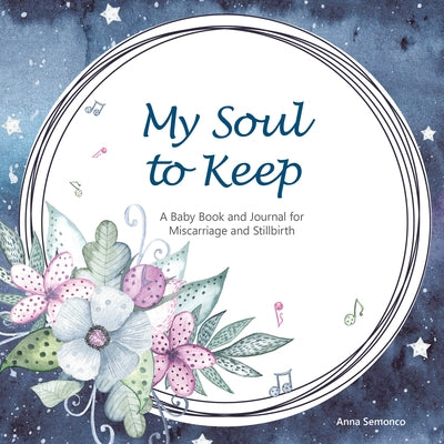 My Soul to Keep: A Baby Book and Journal for Miscarriage and Stillbirth by Anna Semonco