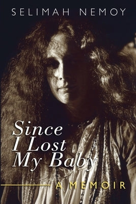 Since I Lost My Baby: A Memoir of Temptations, Trouble & Truth by Nemoy, Selimah