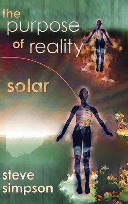 The Purpose of Reality: Solar by Simpson, Steve