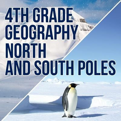 4th Grade Geography: North and South Poles by Baby Professor
