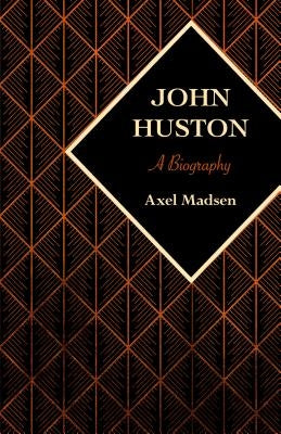 John Huston: A Biography by Madsen, Axel