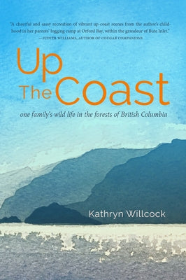 Up the Coast: One Family's Wild Life in the Forests of British Columbia by Willcock, Kathryn