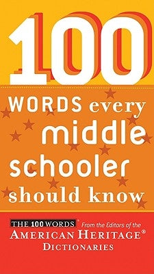100 Words Every Middle Schooler Should Know by Editors of the American Heritage Diction