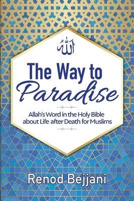 The Way to Paradise: Allah's Word in the Holy Bible about Life after Death for Muslims by Bejjani, Renod