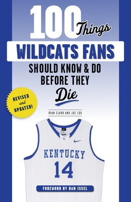 100 Things Wildcats Fans Should Know & Do Before They Die by Clark, Ryan
