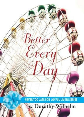 Better Every Day by Wilhelm, Dorothy