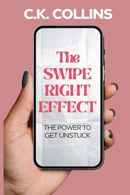 The Swipe Right Effect: The Power to Get Unstuck by Collins, C. K.