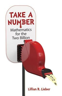 Take a Number: Mathematics for the Two Billion by Lieber, Lillian R.