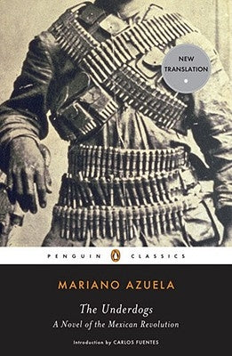 The Underdogs: A Novel of the Mexican Revolution by Azuela, Mariano