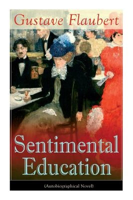 Sentimental Education (Autobiographical Novel) by Flaubert, Gustave