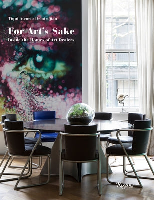 For Art's Sake: Inside the Homes of Art Dealers by Demirdjian, Tiqui Atencio