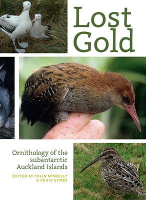Lost Gold: Ornithology of the Subantarctic Auckland Islands by Symes, Craig