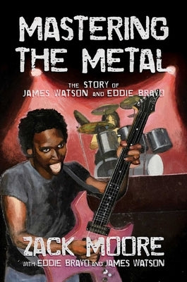 Mastering the Metal: The Story of James Watson and Eddie Bravo by Moore, Zack