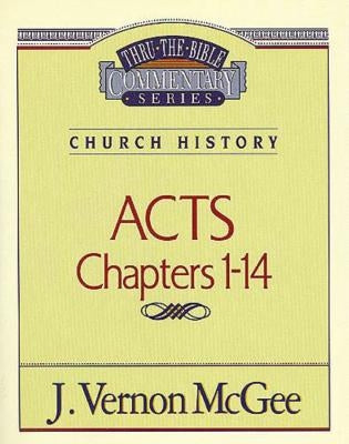 Thru the Bible Vol. 40: Church History (Acts 1-14) by McGee, J. Vernon