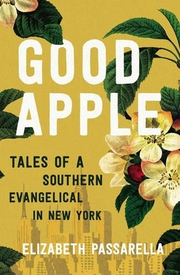 Good Apple: Tales of a Southern Evangelical in New York by Passarella, Elizabeth