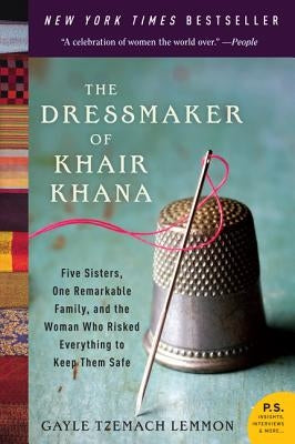 The Dressmaker of Khair Khana: Five Sisters, One Remarkable Family, and the Woman Who Risked Everything to Keep Them Safe by Lemmon, Gayle Tzemach