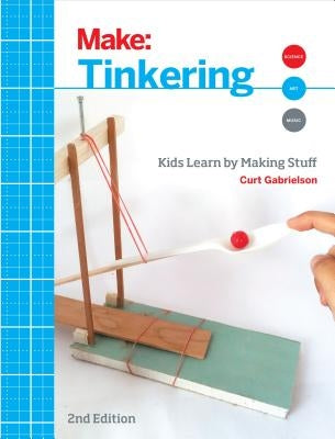 Tinkering: Kids Learn by Making Stuff by Gabrielson, Curt