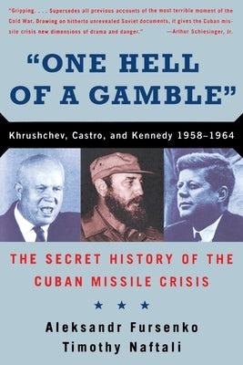One Hell of a Gamble: Khrushchev, Castro, and Kennedy, 1958-1964 by Fursenko, Aleksandr