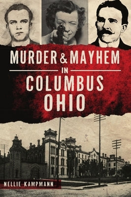 Murder & Mayhem in Columbus, Ohio by Kampmann, Nellie