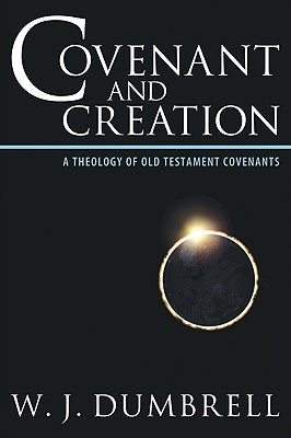 Covenant and Creation: A Theology of Old Testament Covenants by Dumbrell, W. J.
