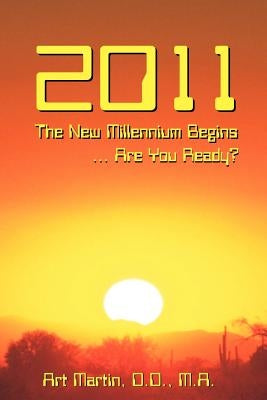 2011 the New Millennium Begins: Messages for the Present and Predictions for the Future by Martin, Art