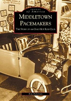 Middletown Pacemakers: The Story of an Ohio Hot Rod Club by Roberson, Ron