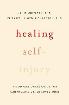 Healing Self-Injury: A Compassionate Guide for Parents and Other Loved Ones by Whitlock, Janis