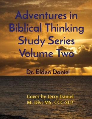 Adventures in Biblical Thinking Study Series Volume Two by Daniel, Elden