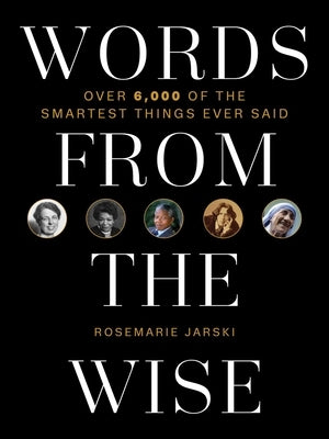 Words from the Wise: Over 6,000 of the Smartest Things Ever Said by Jarski, Rosemarie