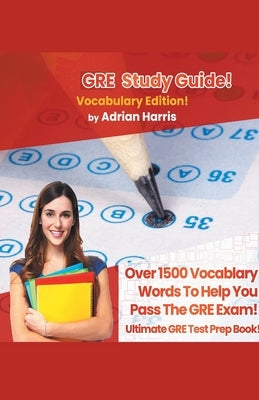 GRE Study Guide ! Vocabulary Edition! Contains Over 1500 Vocabulary Words To Help You Pass The GRE Exam! Ultimate Gre Test Prep Book! by Harris, Adrian