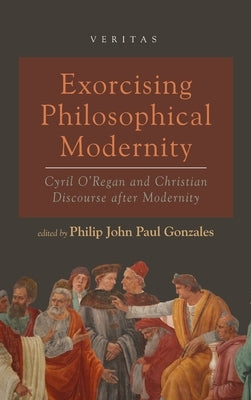 Exorcising Philosophical Modernity by Gonzales, Philip John Paul