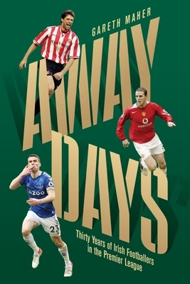 Away Days: Thirty Years of Irish Footballers in the Premier League by Maher, Gareth