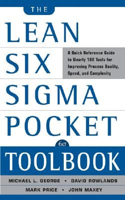 The Lean Six SIGMA Pocket Toolbook: A Quick Reference Guide to Nearly 100 Tools for Improving Quality and Speed by George, Michael L.