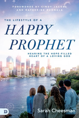 The Lifestyle of a Happy Prophet: Hearing the Hope-Filled Heart of a Loving God by Cheesman, Sarah