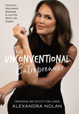 The Unconvetional Entrepreneur: Launch a Successful Business & Live the Work-Life Dream by Nolan, Alexandra N.