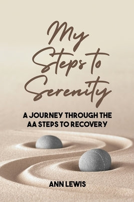My Steps to Serenity: A Journey Through the AA Steps to Recovery by Lewis, Ann