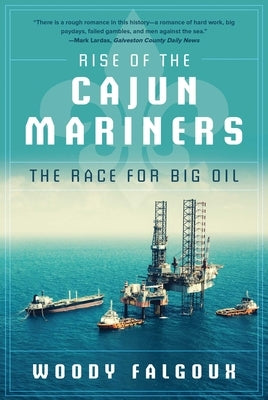 Rise of the Cajun Mariners: The Race for Big Oil by Falgoux, Woody