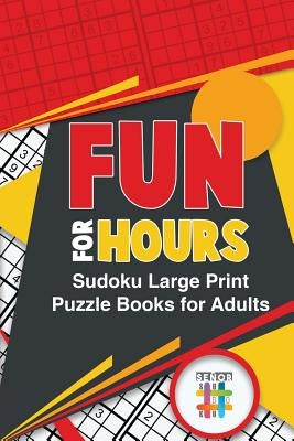 Fun for Hours - Sudoku Large Print Puzzle Books for Adults by Senor Sudoku
