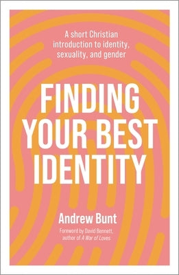 Finding Your Best Identity: A Short Christian Introduction to Identity, Sexuality and Gender by Bunt, Andrew
