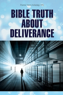 Bible Truth about Deliverance by Adedeji, Yemi A.