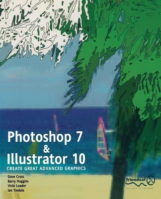 Photoshop 7 and Illustrator 10: Create Great Advanced Graphics by Loader, Vicki