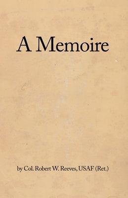 A Memoire by Reeves, Usaf (Ret ). Col Robert W.